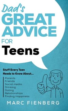 portada Dad'S Great Advice for Teens: Stuff Every Teen Needs to Know About Parents, Friends, Social Media, Drinking, Dating, Relationships, and Finding Happiness: 2 (en Inglés)