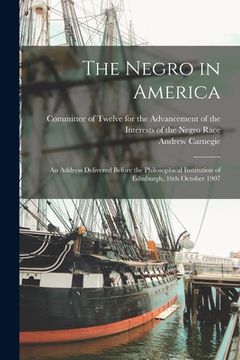 portada The Negro in America; an Address Delivered Before the Philosophical Institution of Edinburgh, 16th October 1907