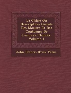 portada La Chine Ou Description G N Rale Des Moeurs Et Des Coutumes de L'Empire Chinois, Volume 1 (in French)