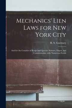 portada Mechanics' Lien Laws for New York City: and for the Counties of Kings and Queens. Statutes, Digest, and Commentaries, With Numerous Forms (in English)