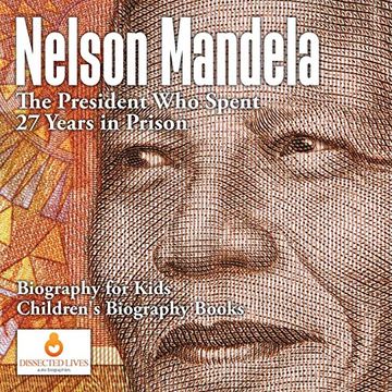 portada Nelson Mandela: The President who Spent 27 Years in Prison - Biography for Kids | Children's Biography Books (en Inglés)