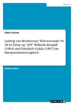 portada Ludwig van Beethovens "Klaviersonate Nr. 30 in E-Dur op. 109". Wilhelm Kempff (1964) und Friedrich Gulda (1967) im Interpretationsvergleich (en Alemán)