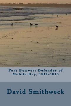 portada Fort Bowyer: Defender of Mobile Bay, 1814-1815 (en Inglés)