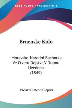 portada Brnenske Kolo: Moravsko-Narodni Bachorka Ve Ctveru Dejstvi, V Dramu Uvedena (1849)