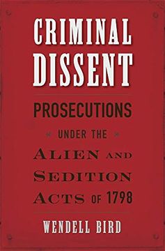 portada Criminal Dissent: Prosecutions Under the Alien and Sedition Acts of 1798 (en Inglés)