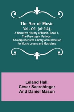 portada The Art of Music. Vol. 01 (of 14), A Narrative History of Music. Book 1, The Pre-classic Periods; A Comprehensive Library of Information for Music Lov