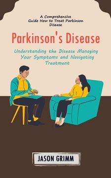 portada Parkinson's Disease: A Comprehensive Guide How to Treat Parkinson Disease (Understanding the Disease Managing Your Symptoms and Navigating (en Inglés)