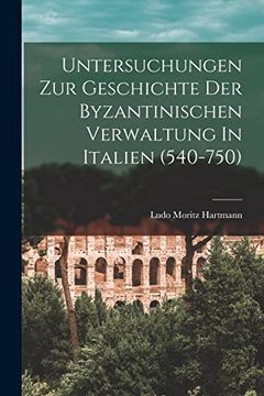 Untersuchungen zur Geschichte der Byzantinischen Verwaltung in Italien (en Alemán)