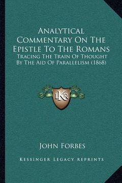 portada analytical commentary on the epistle to the romans: tracing the train of thought by the aid of parallelism (1868) (in English)