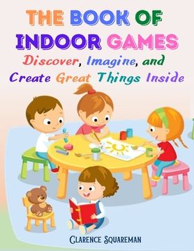 portada The Book Of Indoor Games: Discover, Imagine, and Create Great Things Inside (en Inglés)