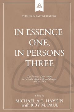 portada In Essence One, in Persons Three: The doctrine of the Trinity in Particular Baptist life and thought, 1640s-1840s