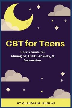 portada CBT for Teens: User's Guide for Managing ADHD, Anxiety, & Depression. (en Inglés)
