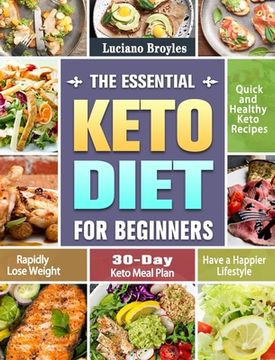 portada The Essential Keto Diet for Beginners: Quick and Healthy Keto Recipes to Rapidly Lose Weight and Have a Happier Lifestyle. (30-Day Keto Meal Plan) (en Inglés)
