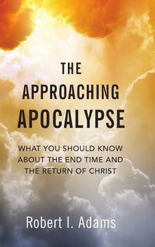portada The Approaching Apocalypse: What You Should Know About the End Time and the Return of Christ (en Inglés)