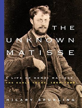 portada The Unknown Matisse: The Life of Henri Matisse: The Early Years, 1869-1908 