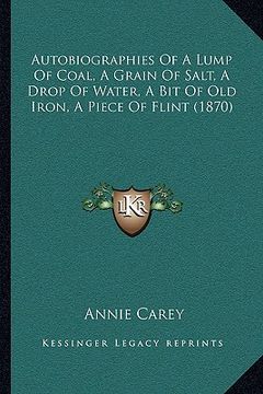 portada autobiographies of a lump of coal, a grain of salt, a drop of water, a bit of old iron, a piece of flint (1870) (in English)
