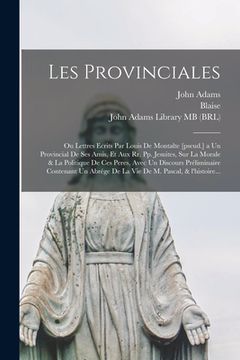 portada Les provinciales: Ou Lettres ecrits par Louis de Montalte [pseud.] a un provincial de ses amis, et aux rr. pp. jesuites, sur la morale & (en Francés)