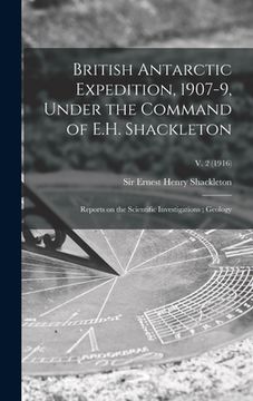 portada British Antarctic Expedition, 1907-9, Under the Command of E.H. Shackleton: Reports on the Scientific Investigations; Geology; v. 2 (1916)