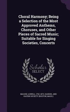 portada Choral Harmony; Being a Selection of the Most Approved Anthems, Choruses, and Other Pieces of Sacred Music; Suitable for Singing Societies, Concerts