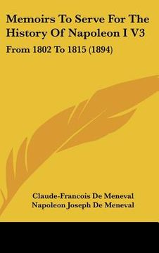 portada memoirs to serve for the history of napoleon i v3: from 1802 to 1815 (1894) (en Inglés)