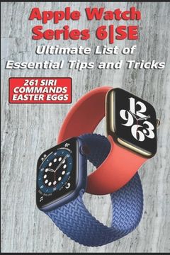portada Apple Watch Series 6-SE - Ultimate List of Essential Tips and Tricks (261 Siri Commands/Easter Eggs) (en Inglés)