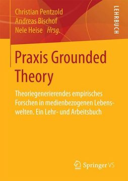 portada Praxis Grounded Theory: Theoriegenerierendes Empirisches Forschen in Medienbezogenen Lebenswelten. Ein Lehr- und Arbeitsbuch (en Alemán)