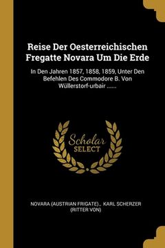 portada Reise Der Oesterreichischen Fregatte Novara Um Die Erde: In Den Jahren 1857, 1858, 1859, Unter Den Befehlen Des Commodore B. Von Wüllerstorf-urbair .. (en Alemán)