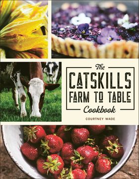 portada The Catskills Farm to Table Cookbook: Over 75 Recipes (en Inglés)