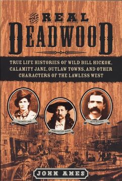 portada The Real Deadwood: True Life Histories of Wild Bill Hickok, Calamity Jane, Outlaw Towns, and Other Characters of the Lawless West (en Inglés)