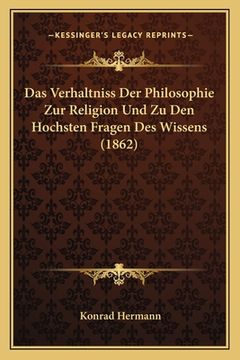 portada Das Verhaltniss Der Philosophie Zur Religion Und Zu Den Hochsten Fragen Des Wissens (1862) (in German)