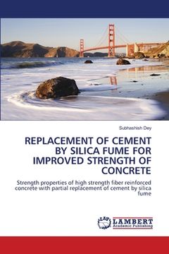 portada Replacement of Cement by Silica Fume for Improved Strength of Concrete (en Inglés)