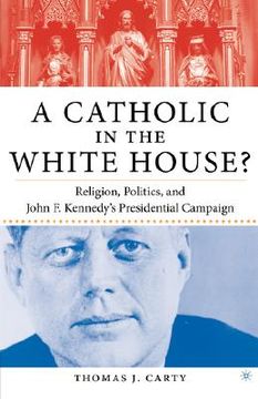 portada a catholic in the white house?: religion, politics, and john f. kennedy's presidential campaign (en Inglés)
