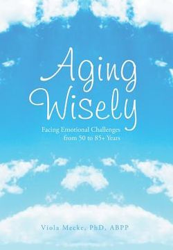 portada Aging Wisely: Facing Emotional Challenges from 50 to 85+ Years (en Inglés)