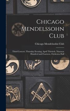 portada Chicago Mendelssohn Club: Third Concert, Thursday Evening, April Thirtieth, Nineteen Hundred and Fourteen, Orchestra Hall