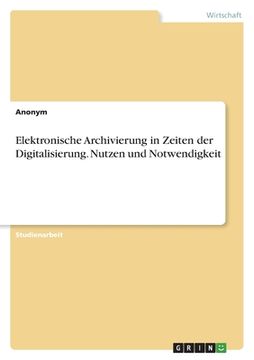 portada Elektronische Archivierung in Zeiten der Digitalisierung. Nutzen und Notwendigkeit (in German)