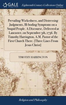 portada Prevailing Wickedness, and Distressing Judgments, Ill-boding Symptoms on a Stupid People. A Discourse, Delivered at Lancaster, on September 5th, 1756. (in English)