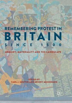 portada Remembering Protest in Britain Since 1500: Memory, Materiality and the Landscape (en Inglés)