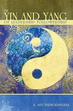 portada The Yin and Yang of Leadership Followership (en Inglés)