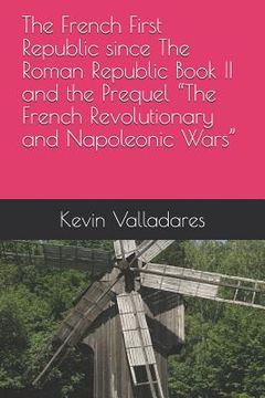 portada The French First Republic since The Roman Republic Book II and the Prequel "The French Revolutionary and Napoleonic Wars" (en Inglés)