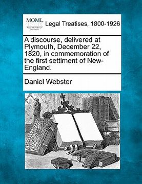 portada a discourse, delivered at plymouth, december 22, 1820, in commemoration of the first settlment of new-england.