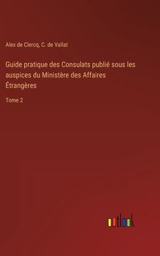 portada Guide pratique des Consulats publié sous les auspices du Ministère des Affaires Étrangères: Tome 2 (in French)