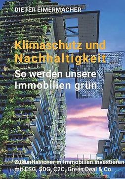 portada Klimaschutz und Nachhaltigkeit? So Werden Unsere Immobilien Grün: Zukunftssicher in Immobilien Investieren mit Esg, Sdg, C2C, Green Deal & co (en Alemán)
