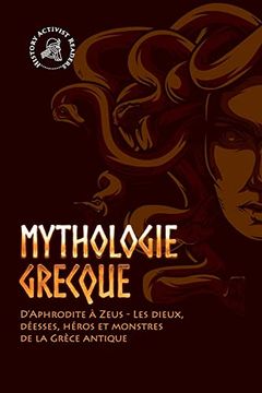 portada Mythologie Grecque: D'aphrodite a Zeus - les Dieux, Deesses, Heros et Monstres de la Grece Antique (Paperback) (in French)