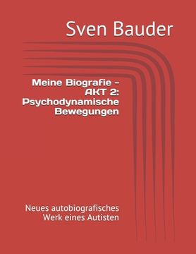 portada Meine Biografie - AKT 2: Psychodynamische Bewegungen: Neues autobiografisches Werk eines Autisten (en Alemán)