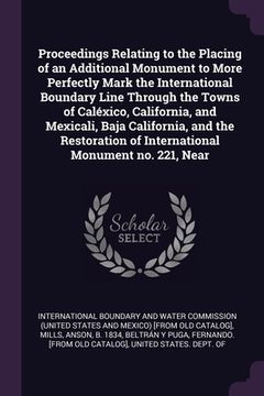 portada Proceedings Relating to the Placing of an Additional Monument to More Perfectly Mark the International Boundary Line Through the Towns of Caléxico, Ca (en Inglés)