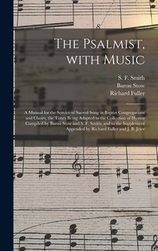 portada The Psalmist, With Music: a Manual for the Service of Sacred Song in Baptist Congregations and Choirs, the Tunes Being Adapted to the Collection