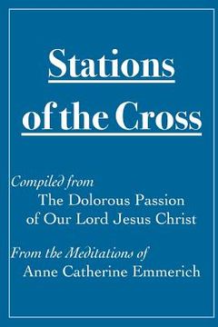 portada Stations of the Cross Compiled from The Dolorous Passion: of Our Lord Jesus Christ from the Meditations of Anne Catherine Emmerich (en Inglés)