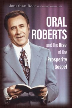 portada Oral Roberts and the Rise of the Prosperity Gospel (Library of Religious Biography (Lrb)) (en Inglés)