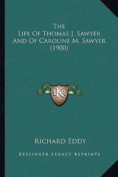 portada the life of thomas j. sawyer and of caroline m. sawyer (1900) (in English)