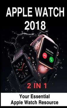 portada Apple Watch 2018: 2 in 1: Your Essential Apple Watch Resource (in English)